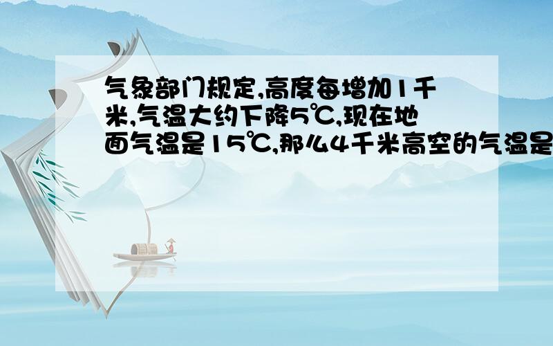 气象部门规定,高度每增加1千米,气温大约下降5℃,现在地面气温是15℃,那么4千米高空的气温是?A.5℃ B.0℃ C.-5℃ D.-15℃