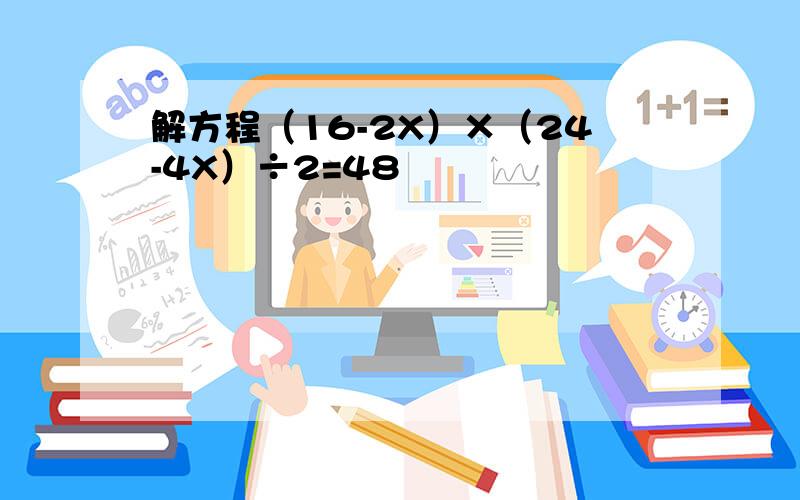 解方程（16-2X）×（24-4X）÷2=48