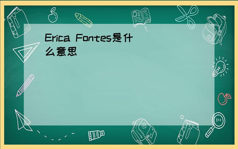 Erica Fontes是什么意思