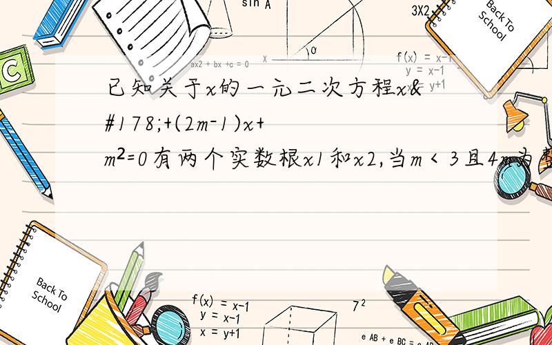 已知关于x的一元二次方程x²+(2m-1)x+m²=0有两个实数根x1和x2,当m＜3且4m为整数当方程能取有理数根时,求m的值与对应方程的解.