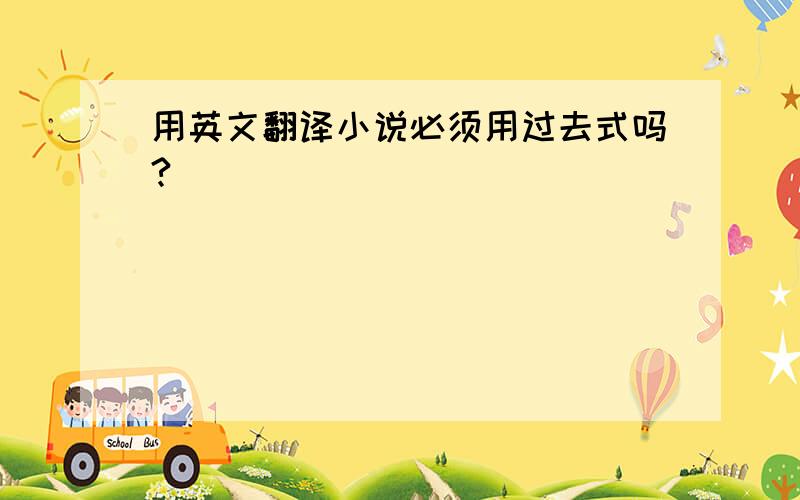 用英文翻译小说必须用过去式吗?