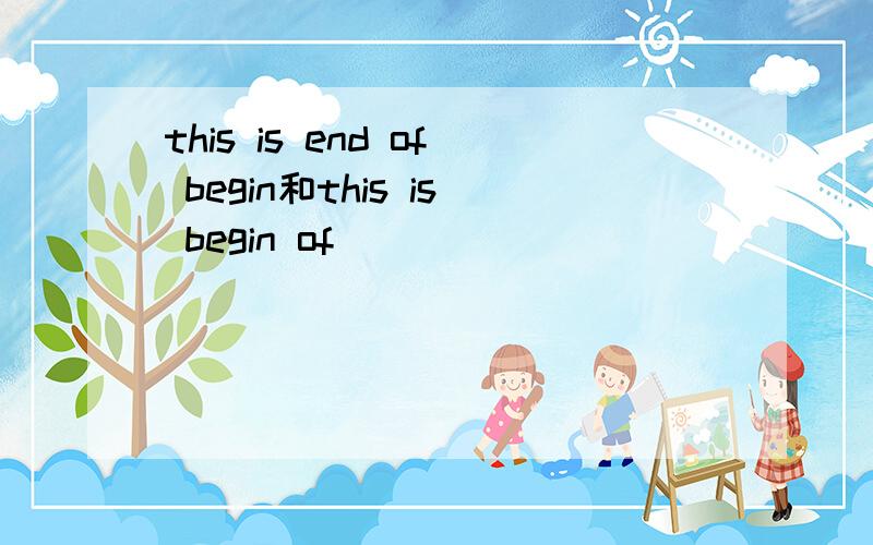 this is end of begin和this is begin of