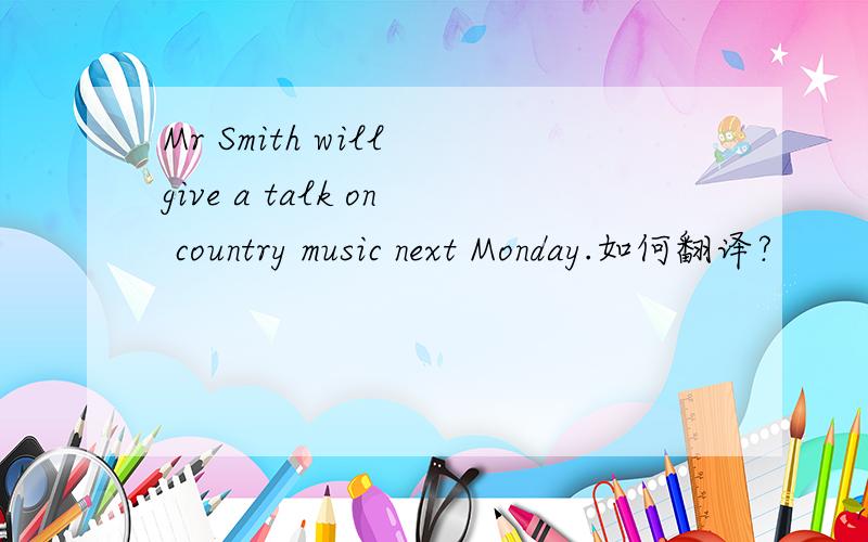 Mr Smith will give a talk on country music next Monday.如何翻译?