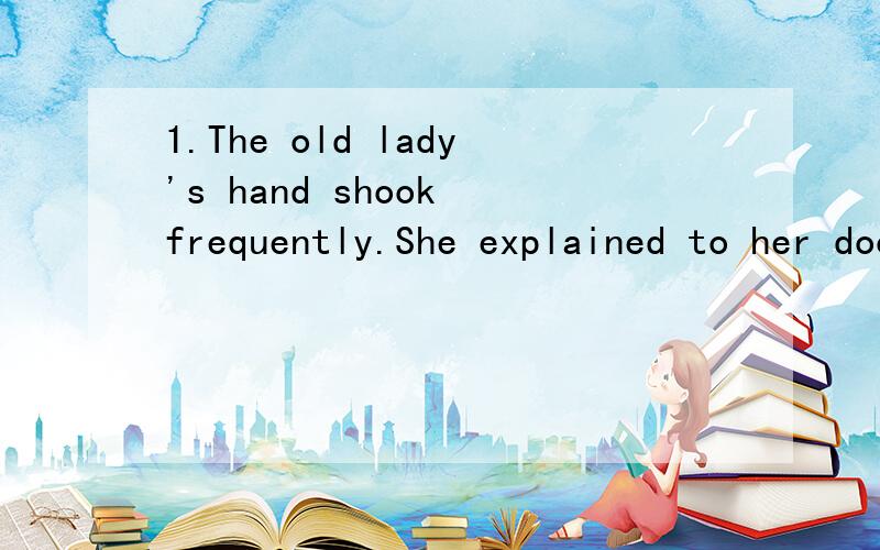 1.The old lady's hand shook frequently.She explained to her doctor_____this shaking had begun half a year before,and ____,only because of this,she had been forced to give up her job.A.when ; howB.how ; whenC.how ; howD.why ; why 此题选c,为什么