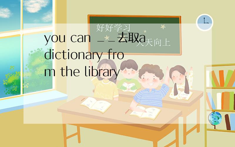 you can __去取a dictionary from the library