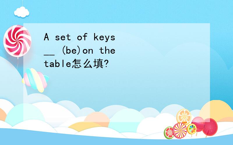 A set of keys __ (be)on the table怎么填?