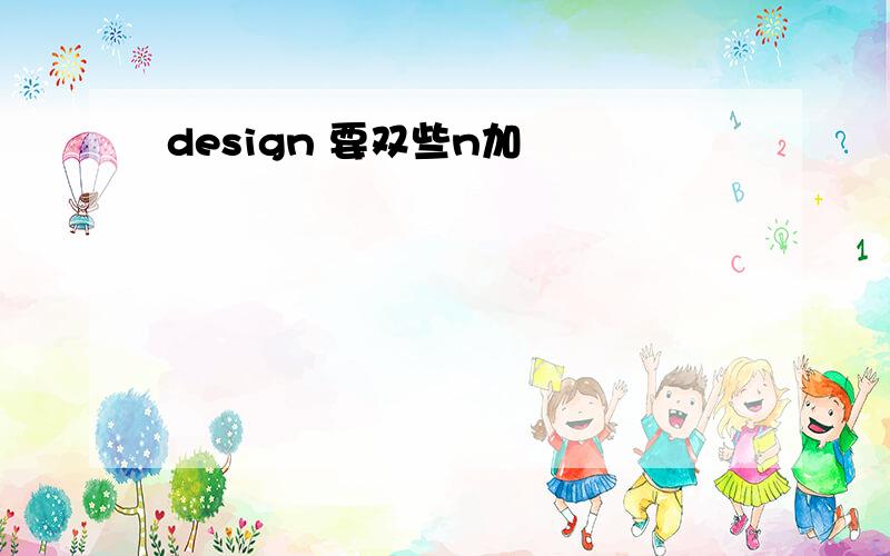 design 要双些n加