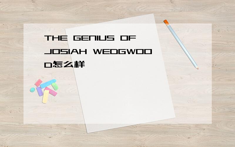 THE GENIUS OF JOSIAH WEDGWOOD怎么样