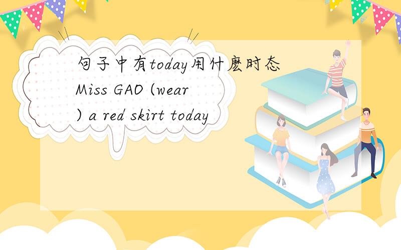 句子中有today用什麽时态Miss GAO (wear) a red skirt today