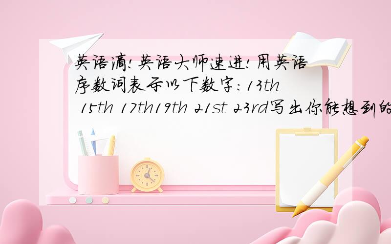 英语滴!英语大师速进!用英语序数词表示以下数字：13th 15th 17th19th 21st 23rd写出你能想到的其他水果和蔬菜