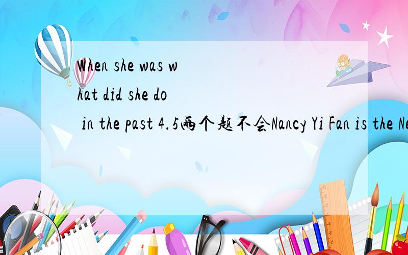 When she was what did she do in the past 4.5两个题不会Nancy Yi Fan is the New York Times bestselling author of swordbird.She was born in 1993 in China.When she was seven years old,she moved with her parents to the United States.She knew the even