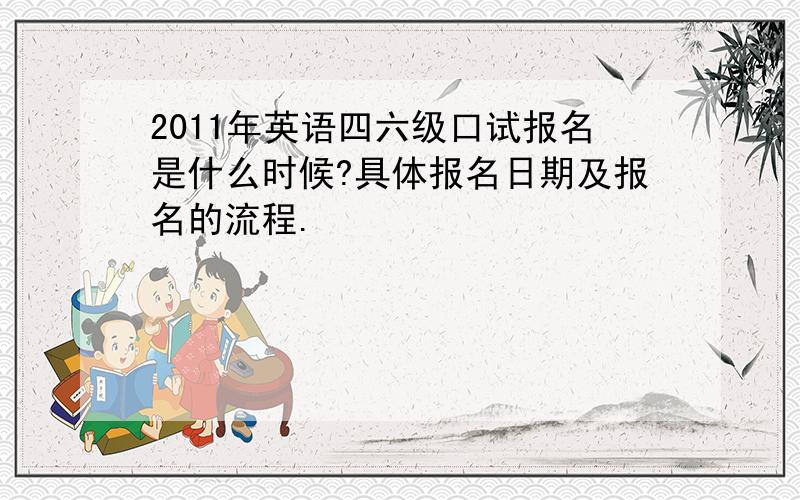 2011年英语四六级口试报名是什么时候?具体报名日期及报名的流程.