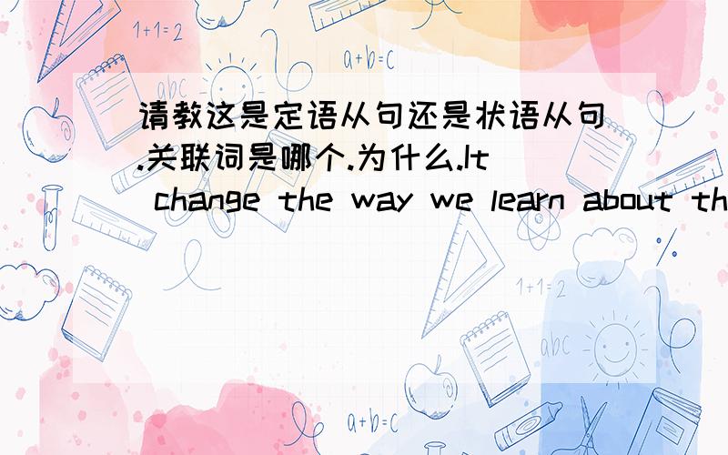 请教这是定语从句还是状语从句.关联词是哪个.为什么.It change the way we learn about the worldin which 在定语从句中在语法中 是不可省略的 难道出现逆天例外？