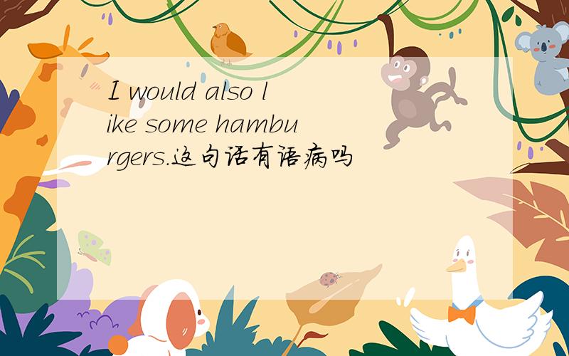 I would also like some hamburgers.这句话有语病吗