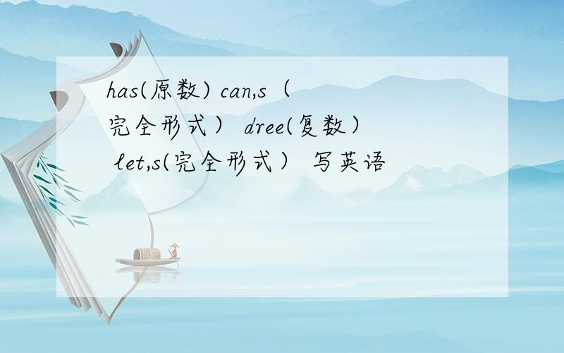 has(原数) can,s（完全形式） dree(复数） let,s(完全形式） 写英语