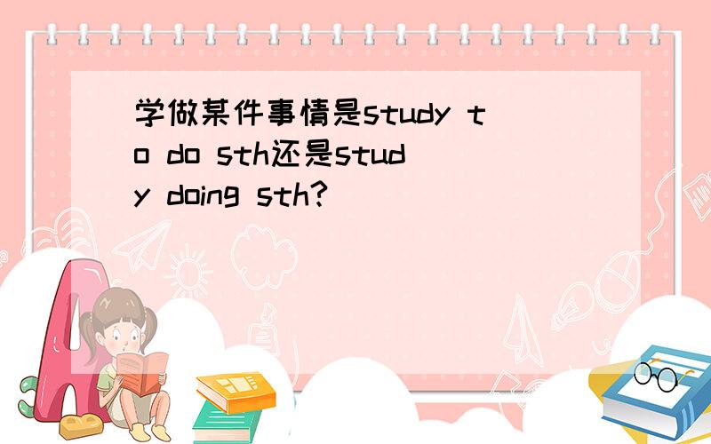 学做某件事情是study to do sth还是study doing sth?