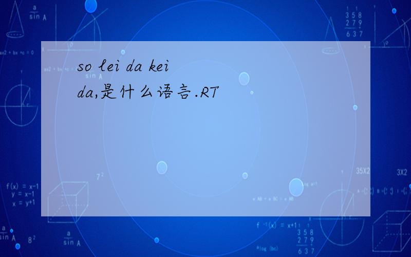 so lei da kei da,是什么语言.RT