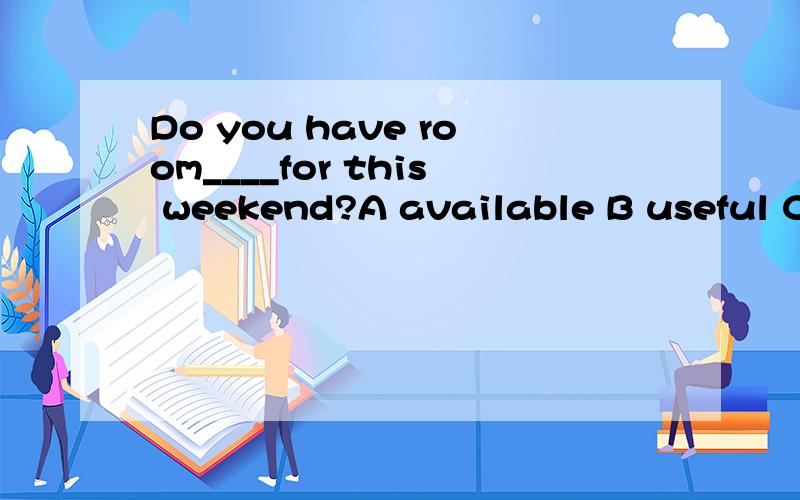 Do you have room____for this weekend?A available B useful C empty D possible为什莫A可做后置定语,其它三项不可以?