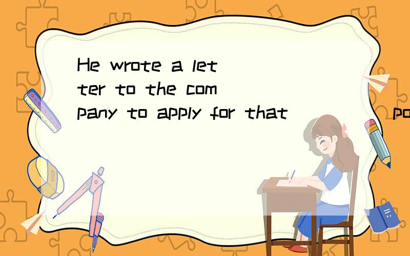 He wrote a letter to the company to apply for that_____ position.wantedunemployedvacant 填哪个 为什么 我觉得这三个 都可以呢.