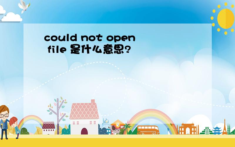 could not open file 是什么意思?