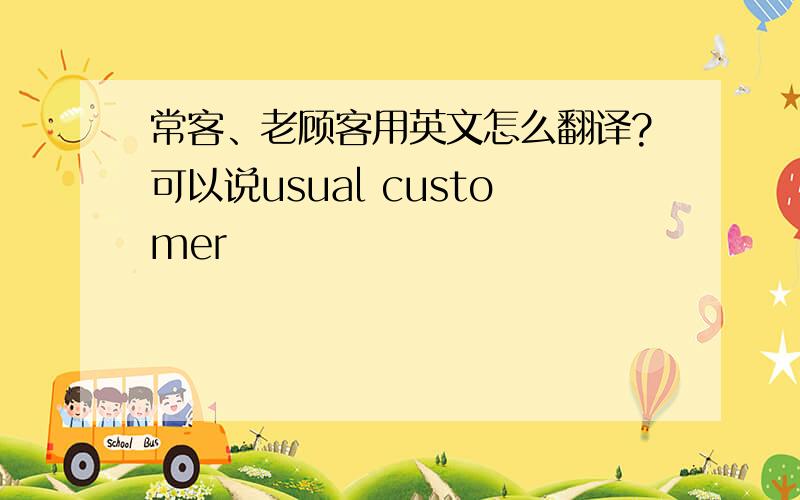 常客、老顾客用英文怎么翻译?可以说usual customer