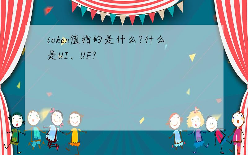 token值指的是什么?什么是UI、UE?