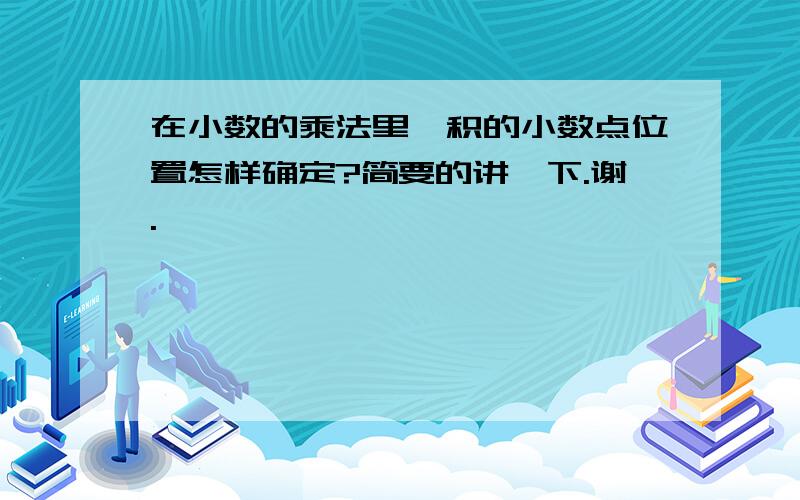 在小数的乘法里,积的小数点位置怎样确定?简要的讲一下.谢.