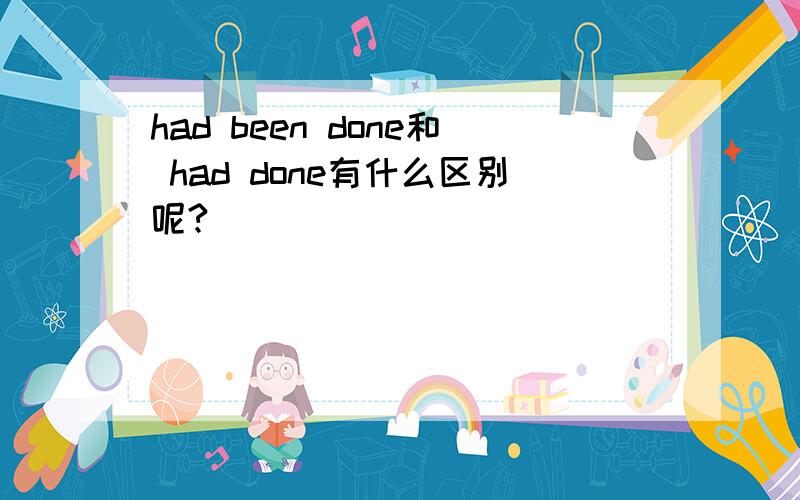 had been done和 had done有什么区别呢?