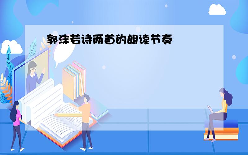 郭沫若诗两首的朗读节奏