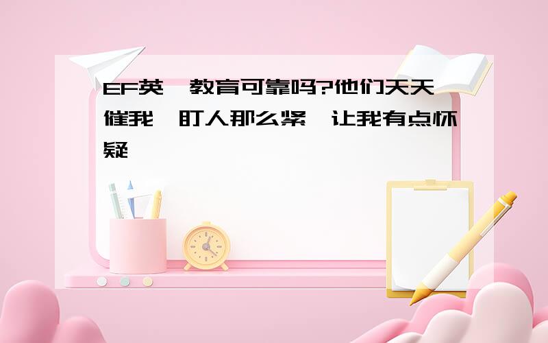 EF英孚教育可靠吗?他们天天催我,盯人那么紧,让我有点怀疑