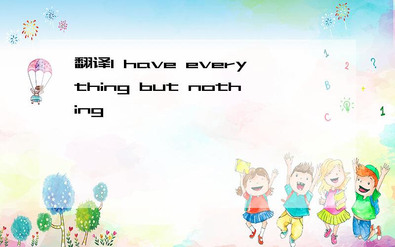 翻译I have everything but nothing