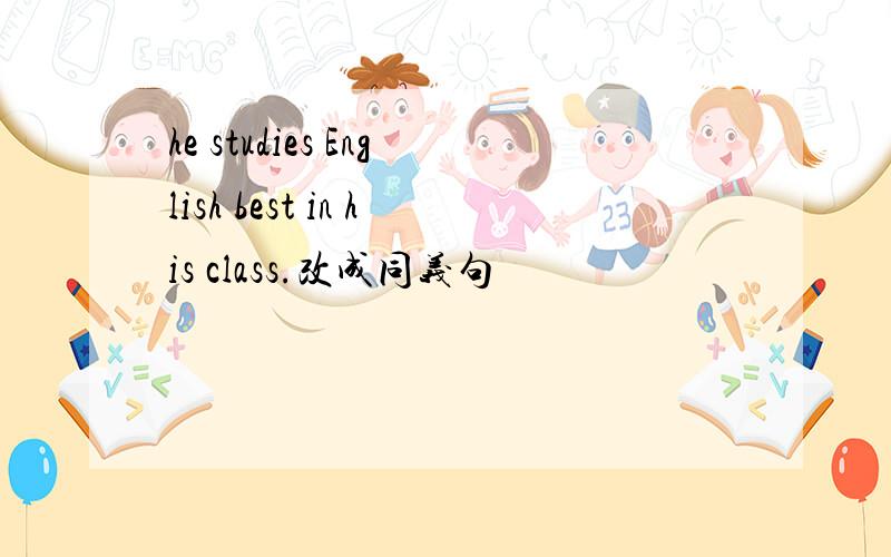 he studies English best in his class.改成同义句