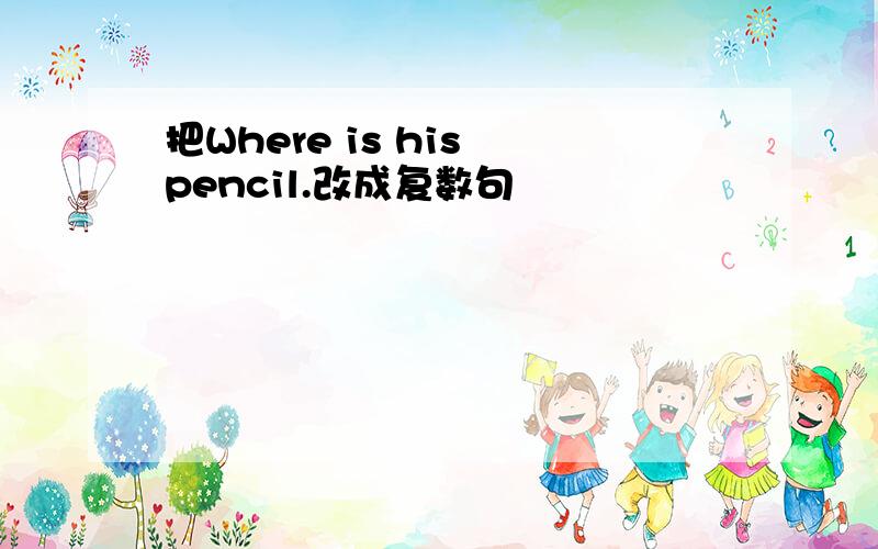 把Where is his pencil.改成复数句