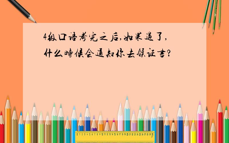 4级口语考完之后,如果过了,什么时候会通知你去领证书?