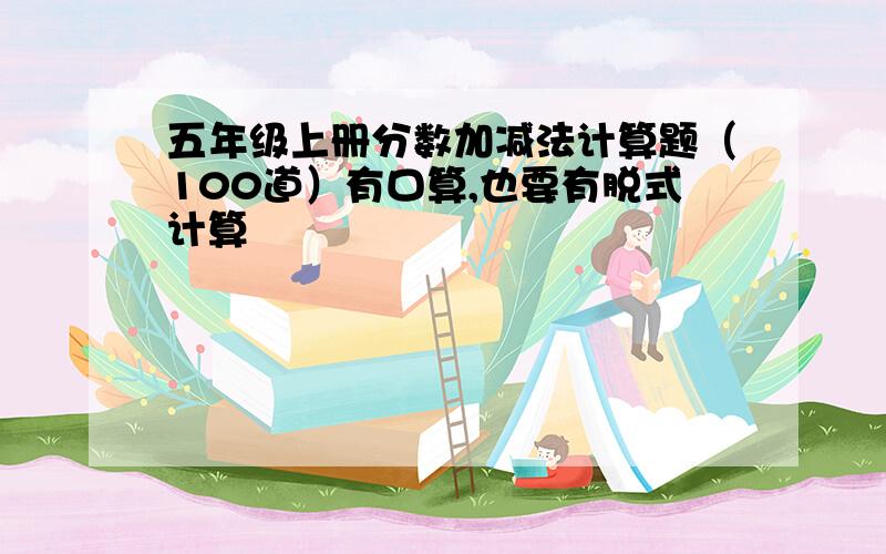 五年级上册分数加减法计算题（100道）有口算,也要有脱式计算