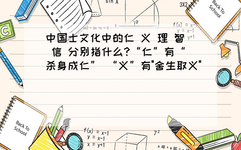 中国士文化中的仁 义 理 智 信 分别指什么?“仁”有“杀身成仁” “义”有