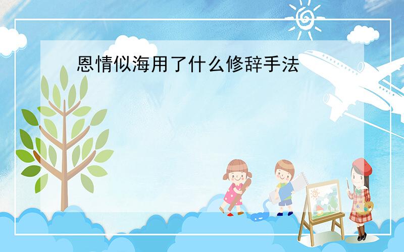 恩情似海用了什么修辞手法