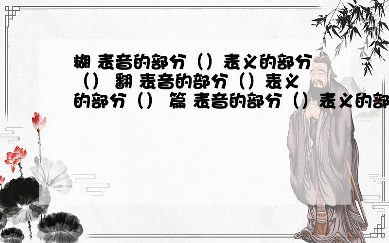 糊 表音的部分（）表义的部分（） 翻 表音的部分（）表义的部分（） 篇 表音的部分（）表义的部分（）