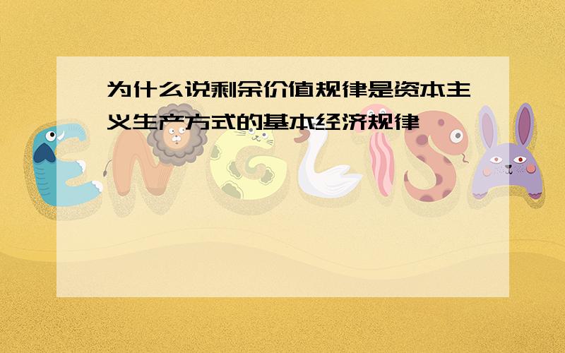 为什么说剩余价值规律是资本主义生产方式的基本经济规律