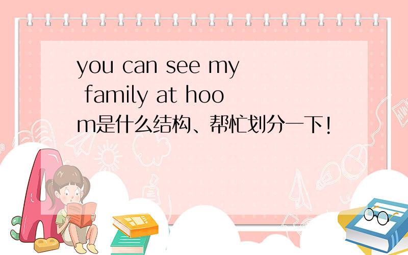 you can see my family at hoom是什么结构、帮忙划分一下!