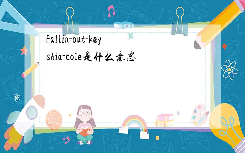 Fallin-out-keyshia-cole是什么意思