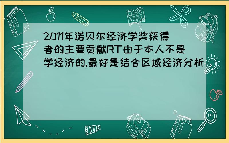 2011年诺贝尔经济学奖获得者的主要贡献RT由于本人不是学经济的,最好是结合区域经济分析