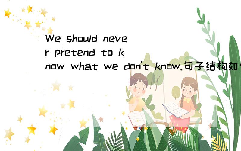 We should never pretend to know what we don't know.句子结构如何划分?书上说该句结构是“主语+谓语+宾语从句”,那么该句的谓语是什么,是prevent 还是 know?如果是prevent作谓语,know是什么成分；如果know作