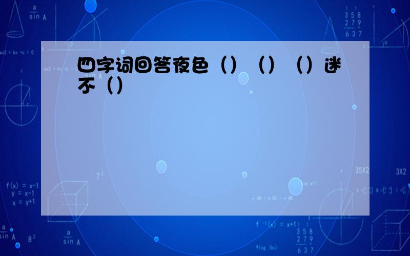 四字词回答夜色（）（）（）迷不（）