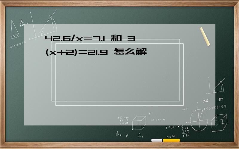 42.6/x=7.1 和 3(x+2)=21.9 怎么解