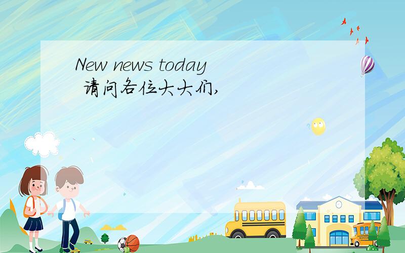 New news today 请问各位大大们,