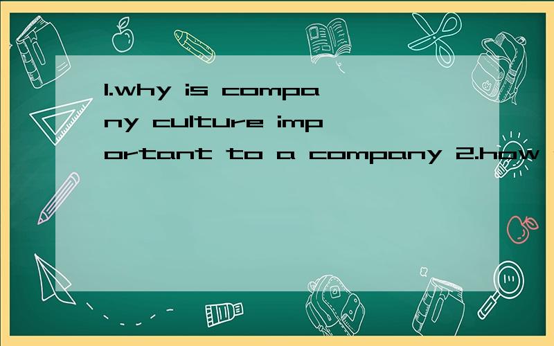 1.why is company culture important to a company 2.how can culture be created in a company两个话题任意选一个写300字的英语短文