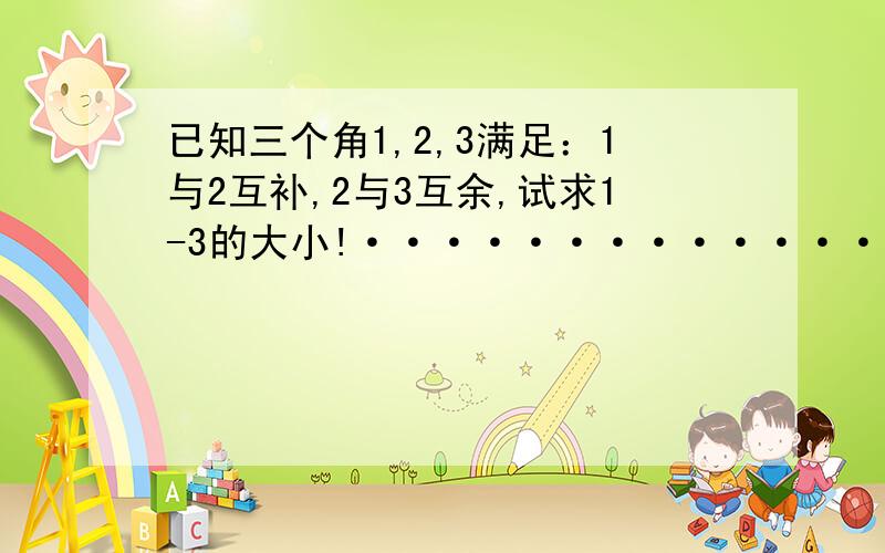 已知三个角1,2,3满足：1与2互补,2与3互余,试求1-3的大小!·································