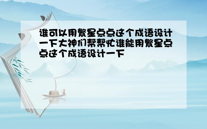 谁可以用繁星点点这个成语设计一下大神们帮帮忙谁能用繁星点点这个成语设计一下