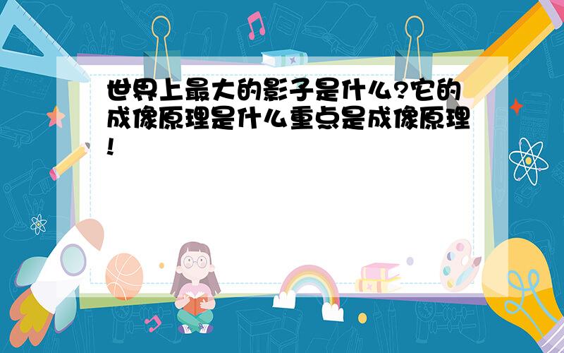 世界上最大的影子是什么?它的成像原理是什么重点是成像原理!